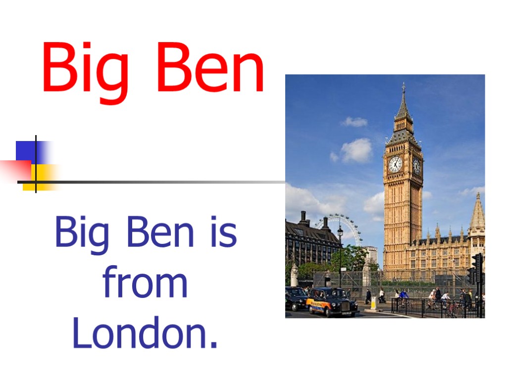 Big Ben Big Ben is from London.